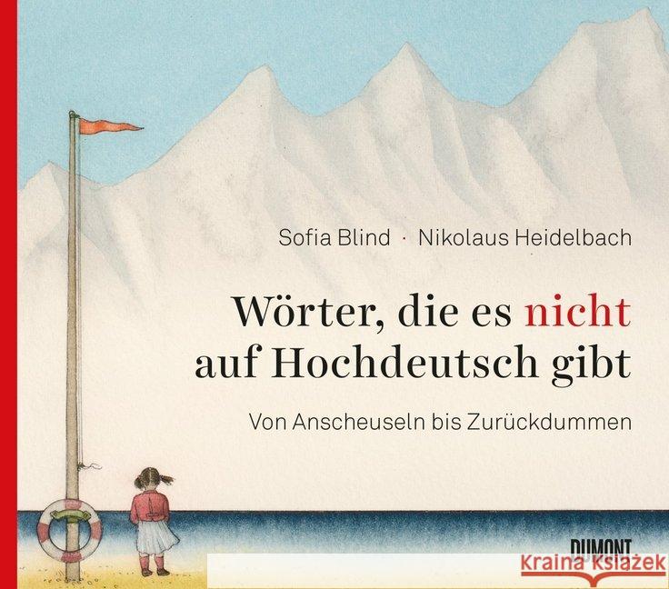 Wörter, die es nicht auf Hochdeutsch gibt : Von Anscheuseln bis Zurückdummen Blind, Sofia; Heidelbach, Nikolaus 9783832199562 DuMont Buchverlag