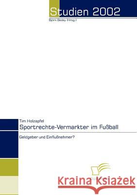 Sportrechte-Vermarkter im Fußball: Geldgeber und Einflußnehmer? Holzapfel, Tim 9783832462307 Diplomica Verlag Gmbh