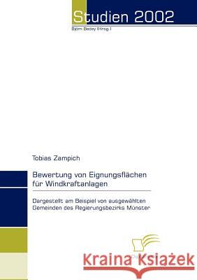 Bewertung von Eignungsflächen für Windkraftanlagen: Dargestellt am Beispiel von ausgewählten Gemeinden des Regierungsbezirks Münster Zampich, Tobias 9783832468019 Diplomica Verlag Gmbh