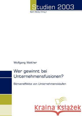 Wer gewinnt bei Unternehmensfusionen?: Börseneffekte von Unternehmenskäufen Walther, Wolfgang 9783832480387 Diplomica Verlag Gmbh