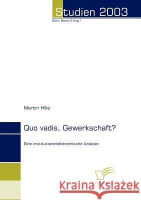 Quo vadis, Gewerkschaft?: Eine institutionenökonomische Analyse Hille, Martin 9783832480394 Diplomica Verlag Gmbh