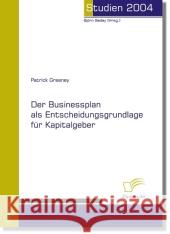 Der Businessplan als Entscheidungsgrundlage für Kapitalgeber Greaney, Patrick 9783832487645