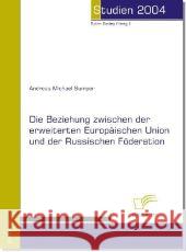 Die Beziehung zwischen der erweiterten Europäischen Union und der Russischen Föderation : Mag.-Arb. Sumper, Andreas M. 9783832487669 Diplomica