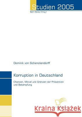 Korruption in Deutschland: Chancen, Mittel und Grenzen der Prävention und Bekämpfung Schenckendorff, Dominik Von 9783832493431 Diplomica Verlag Gmbh