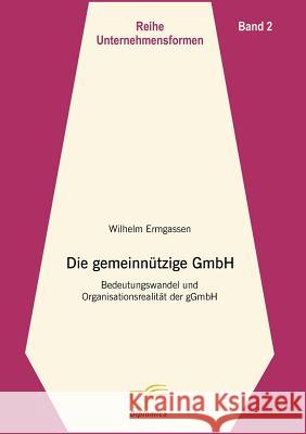 Die gemeinnützige GmbH: Bedeutungswandel und Organisationsrealität der gGmbH Ermgassen, Wilhelm 9783832493547 Diplomica
