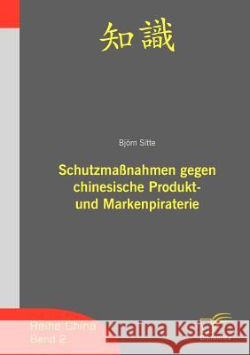 Schutzmaßnahmen gegen chinesische Produkt- und Markenpiraterie Sitte, Björn 9783832493554 Diplomica Verlag Gmbh