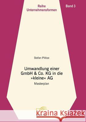 Umwandlung einer GmbH & Co. KG in eine kleine AG: Masterplan Plötze, Stefan 9783832493585 Diplomica