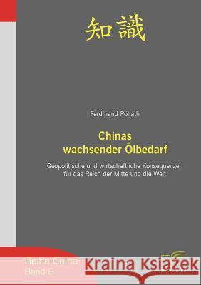 Chinas wachsender Ölbedarf: Geopolitische und wirtschaftliche Konsequenzen für das Reich der Mitte und die Welt Pöllath, Ferdinand 9783832493592 Diplomica