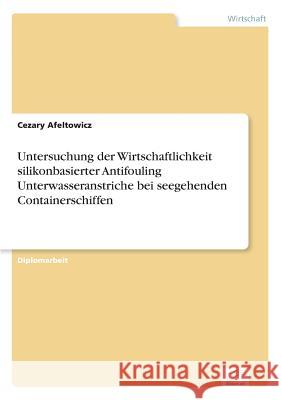 Untersuchung der Wirtschaftlichkeit silikonbasierter Antifouling Unterwasseranstriche bei seegehenden Containerschiffen Cezary Afeltowicz 9783832496784 Grin Verlag