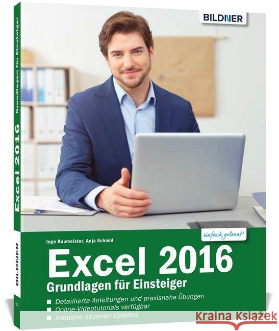 Excel 2016 - Grundlagen für Einsteiger : Detaillierte Anleitungen und praxisnahe Übungen. Online-Videotutorials verfügbar. Inklusive neuester Updates Baumeister, Inge; Schmid, Anja 9783832802912 BILDNER Verlag