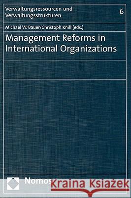 Management Reforms in International Organizations Michael W. Bauer Christoph Knill 9783832925727 Nomos Publishers