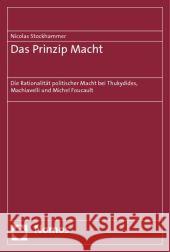 Das Prinzip Macht: Die Rationalitat Politischer Macht Bei Thukydides, Machiavelli Und Michel Foucault Stockhammer, Nicolas 9783832928018