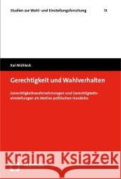 Gerechtigkeit und Wahlverhalten : Gerechtigkeitswahrnehmung und Gerechtigkeitseinstellungen als Motive politischen Handelns Mühleck, Kai   9783832936907 Nomos