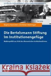 Die Bertelsmann Stiftung im Institutionengefüge : Medienpolitik aus Sicht des ökonomischen Institutionalismus Steininger, Christian Hannerer, Regina  9783832939823