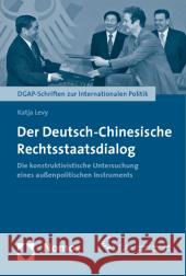 Der Deutsch-Chinesische Rechtsstaatsdialog : Die konstruktivistische Untersuchung eines außenpolitischen Instruments Levy, Katja    9783832950859 Nomos