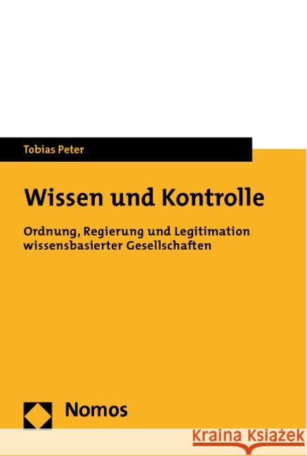 Wissen Und Kontrolle: Ordnung, Regierung Und Legitimation Wissensbasierter Gesellschaften Peter, Tobias 9783832955250