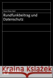 Rundfunkbeitrag und Datenschutz : Rechtsgutachten im Auftrag der ARD und des ZDF Bull, Hans P.   9783832962722