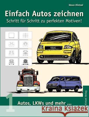 Einfach Autos zeichnen - Schritt für Schritt zu perfekten Motiven!: Band 1: Autos, LKWs und mehr... Kintzel, Vasco 9783833000218 Books on Demand