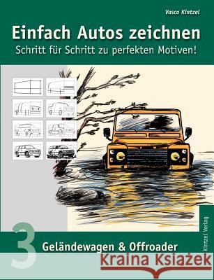 Einfach Autos zeichnen - Schritt für Schritt zu perfekten Motiven!: Band 3: Geländewagen & Offroader Kintzel, Vasco 9783833000232 Books on Demand