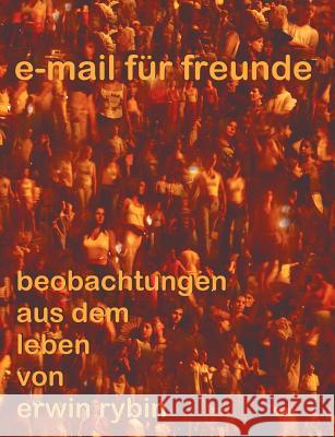 e-mails für freunde: beobachtungen aus dem Leben von Erwin Rybin Rybin, Erwin 9783833002366 Books on Demand