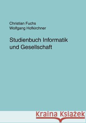 Studienbuch Informatik und Gesellschaft Dr Christian Fuchs (University of Westminster UK), Wolfgang Hofkirchner 9783833002526 Books on Demand