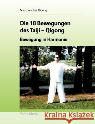Die 18 Bewegungen des Taiji-Qigong: Bewegung in Harmonie Masic, Tomo 9783833004049 Books on Demand