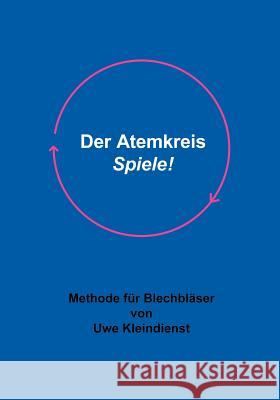 Der Atemkreis-Spiele !: Methode für Blechbläser Uwe Kleindienst 9783833004438 Books on Demand