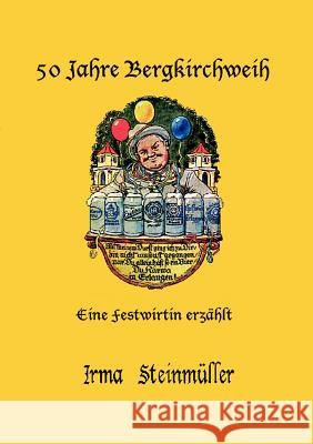 50 Jahre Bergkirchweih: Eine Festwirtin erzählt Steinmüller, Irma 9783833004490