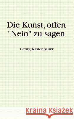Die Kunst, offen Nein zu sagen Georg Kastenbauer 9783833004889