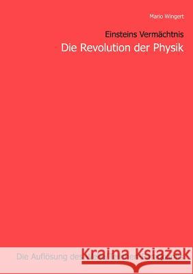 Einsteins Vermächtnis: Die Revolution der Physik: Die Auflösung des Welle/Teilchen - Paradoxons Mario Wingert 9783833007668