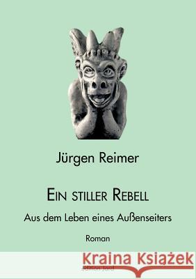 Ein stiller Rebell: Aus dem Leben eines Außenseiters Reimer, Jürgen 9783833010798