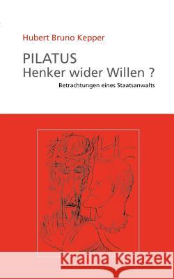 Pilatus Henker wider Willen?: Betrachtungen eines Staatsanwalts Kepper, Hubert Bruno 9783833011207 Books on Demand