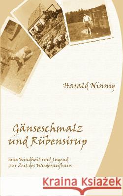 Gänseschmalz und Rübensirup: eine Kindheit und Jugend zur Zeit des Wiederaufbaus Ninnig, Harald 9783833011375