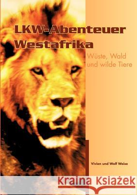 LKW-Abenteuer Westafrika: Wüste, Wald und wilde Tiere Vivien Und Wolf Weise 9783833400186