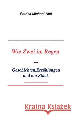 Wie zwei im Regen: Geschichten, Erzählungen und ein Stück Nitti, Patrick Michael 9783833400483