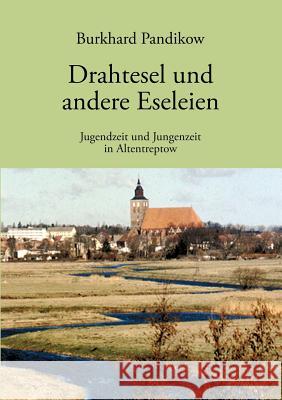 Drahtesel und andere Eseleien: Jugendzeit und Jungenzeit im Altentreptow Burkhard Pandikow 9783833400834