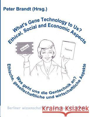 Was geht uns die Gentechnik an ? - What's Gene Technology to Us ?: Ethische, gesellschaftliche und wirtschaftliche Aspekte Brandt, Peter 9783833401893