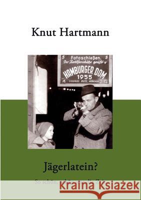 Jägerlatein ?: So schön, schön war die Zeit Hartmann, Knut 9783833402104 Books on Demand