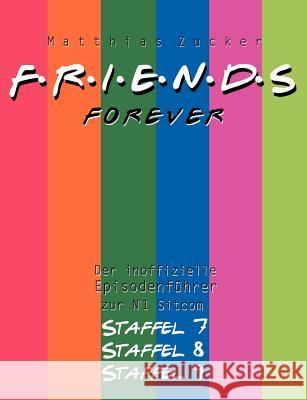 Friends Forever: Der inoffizielle Episodenführer zu den Staffeln 7, 8 und 9 Zucker, Matthias 9783833403163