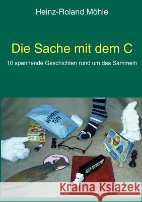 Die Sache mit dem C: 10 spannende Geschichten rund um das Sammeln Heinz-Roland Möhle 9783833404856