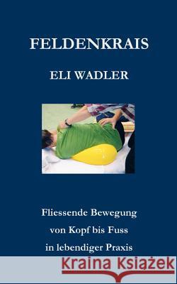 Feldenkrais Eli Wadler: Fliessende Bewegung von Kopf bis Fuss in lebendiger Praxis Helmut Wehren 9783833406379 Books on Demand
