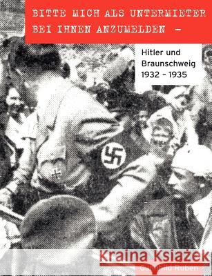 Bitte mich als Untermieter bei Ihnen anzumelden: Hitler und Braunschweig 1932-1935 Ruben, Gunnhild 9783833407031 Books on Demand