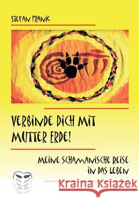 Verbinde Dich mit Mutter Erde!: Meine schamanische Reise in das Leben Stefan Frank 9783833407161 Books on Demand