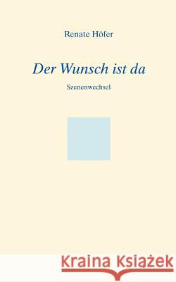 Der Wunsch ist da: Szenenwechsel Renate Höfer 9783833407505