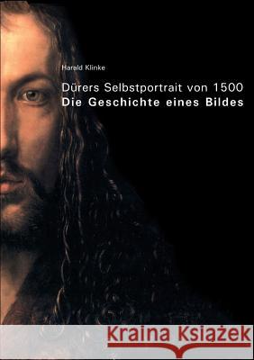 Dürers Selbstportrait von 1500: Die Geschichte eines Bildes Harald Klinke 9783833407598