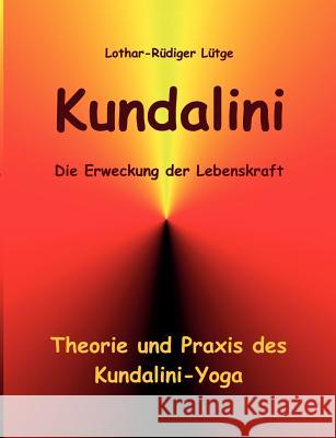 Kundalini - Die Erweckung der Lebenskraft: Theorie und Praxis des Kundalini-Yoga Lütge, Lothar-Rüdiger 9783833408014 Books on Demand