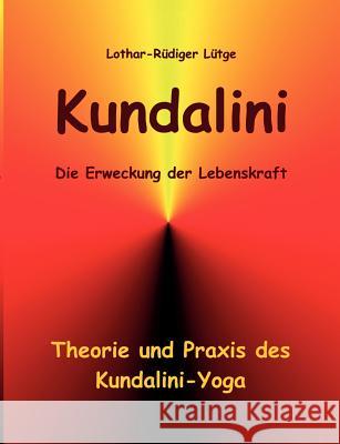 Kundalini - Die Erweckung der Lebenskraft: Theorie und Praxis des Kundalini-Yoga Lütge, Lothar-Rüdiger 9783833408014