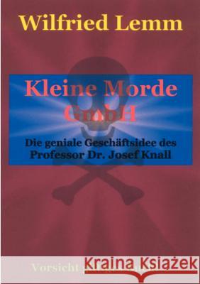 Kleine Morde GmbH: Die geniale Geschäftsidee des Professor Dr. Josef Knall Wilfried Lemm 9783833410468 Books on Demand