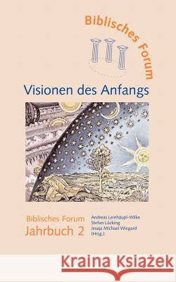 Visionen des Anfangs: Biblisches Forum Jahrbuch 2 Andreas Leinhäupl-Wilke, Stefan Lücking, Jesaja Michael Wiegard 9783833410925