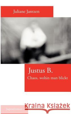 Justus B.: Chaos, wohin man blickt Jantzen, Juliane 9783833411199